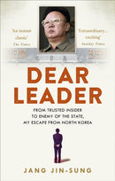 Dear Leader : North Korea's senior propagandist exposes shocking truths behind the regime-9781846044212