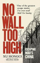 No Wall Too High : One Man's Extraordinary Escape from Mao's Infamous Labour Camps-9781846044984