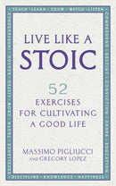 Live Like A Stoic : 52 Exercises for Cultivating a Good Life-9781846045967