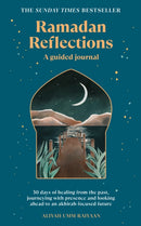 Ramadan Reflections : 30 days of healing from the past, journeying with presence and looking ahead to an akhirah-focused future-9781846047633