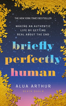 Briefly Perfectly Human : Making an Authentic Life by Getting Real About the End-9781846048548