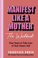 Manifest Like a Mother - The Workbook : 4-steps to take care of your future self-9781846048678