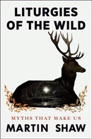 Liturgies of the Wild : Myths that Make Us-9781846048913