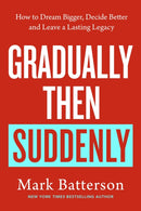 Gradually, then Suddenly : The Lost Art of Little Decisions, Big Dreams and a Long Legacy-9781846048937