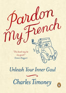 Pardon My French : Unleash Your Inner Gaul-9781846140525
