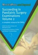 Succeeding in Paediatric Surgery Examinations, Volume 2 : A Complete Resource for EMQs-9781846193941