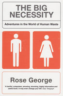 The Big Necessity : Adventures In The World Of  Human Waste-9781846270703