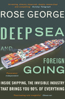 Deep Sea and Foreign Going : Inside Shipping, the Invisible Industry that Brings You 90% of Everything-9781846272998