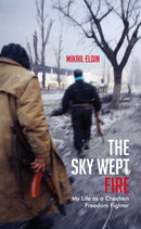 The Sky Wept Fire : My Life as a Chechen Freedom Fighter-9781846273186