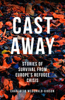 Cast Away : Stories of Survival from Europe's Refugee Crisis-9781846276170