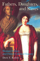 Fathers, Daughters, and Slaves : Women Writers and French Colonial Slavery-9781846318467
