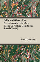 Sable and White - The Autobiography of a Show Collie (A Vintage Dog Books Breed Classic)-9781846640582