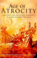 Age of Atrocity : Violence and Political Conflict in Early Modern Ireland-9781846822674