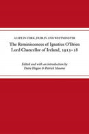 The reminiscences of Ignatius O'Brien, Lord Chancellor of Ireland, 1913-1918 : A life in Cork, Dublin and Westminster-9781846828713