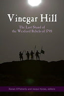 Vinegar Hill : The last stand of the Wexford Rebels of 1798-9781846829628