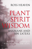 Plant Spirit Wisdom - Sin Eaters and Shamans: The Power of Nature in Celtic Healing for the Soul-9781846941238