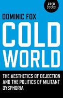 Cold World - The aesthetics of dejection and the politics of militant dysphoria-9781846942174