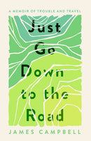 Just Go Down to the Road : A Memoir of Trouble and Travel-9781846975295
