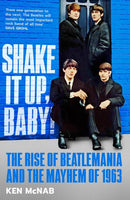 Shake It Up, Baby! : The Rise of Beatlemania and the Mayhem of 1963-9781846976346