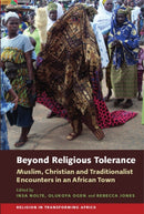 Beyond Religious Tolerance : Muslim, Christian & Traditionalist Encounters in an African Town-9781847011534