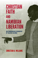 Christian Faith and Namibian Liberation : An Ethnographic Biography of Salatiel Ailonga-9781847013613
