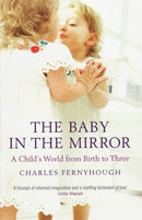 The Baby In The Mirror : A Child's World From Birth To Three-9781847080745