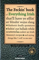 The Feckin' Book of Everything Irish : that'll have ye effin' an' blindin' wojus slang - blatherin' deadly quotations - beltin' out ballads while scuttered - cookin' an Irish Mammy's recipe-9781847170521
