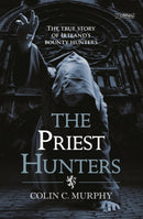 The Priest Hunters : The True Story of Ireland's Bounty Hunters-9781847173119