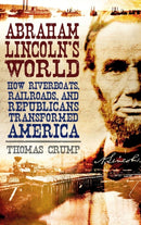 Abraham Lincoln's World : How Riverboats, Railroads, and Republicans Transformed America-9781847250575