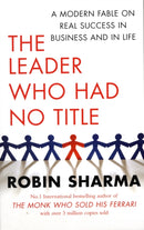 The Leader Who Had No Title : A Modern Fable on Real Success in Business and in Life-9781847378774