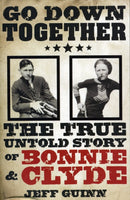 Go Down Together : The True, Untold Story of Bonnie and Clyde-9781847391766