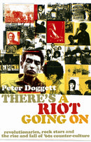There's A Riot Going On : Revolutionaries, Rock Stars, and the Rise and Fall of '60s Counter-Culture-9781847671141