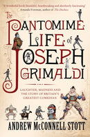 The Pantomime Life of Joseph Grimaldi : Laughter, Madness and the Story of Britain's Greatest Comedian-9781847677617