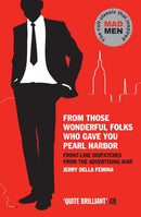 From Those Wonderful Folks Who Gave You Pearl Harbor : Front-Line Dispatches from the Advertising War-9781847679536