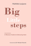Big Little Steps : A Woman's Guide to Embracing Islam-9781847741271