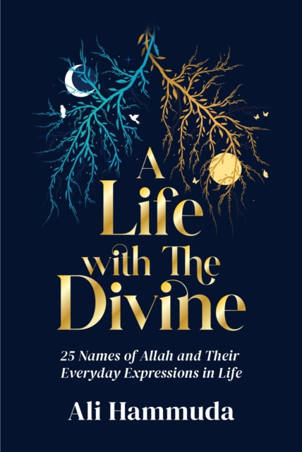 A Life with the Divine : 25 Names of Allah and their everyday expressions in life-9781847742179