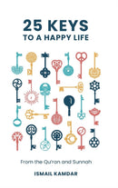25 Keys to A Happy Life : From the Qur'an and Sunnah-9781847742377