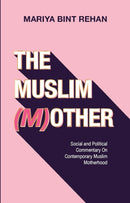 The Muslim (M)other : Social and Political commentary on Modern Muslim Motherhood-9781847742490