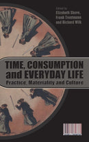 Time, Consumption and Everyday Life : Practice, Materiality and Culture-9781847883650