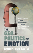 The Geopolitics of Emotion : How Cultures of Fear, Humiliation and Hope are Reshaping the World-9781847924230