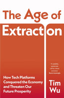 The Age of Extraction : How Tech Platforms Conquered the Economy and Threaten Our Future Prosperity-9781847927118