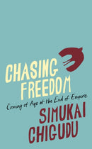 Chasing Freedom : Coming of Age at the End of Empire-9781847927194