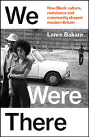 We Were There : How Black culture, resistance and community shaped modern Britain-9781847927477
