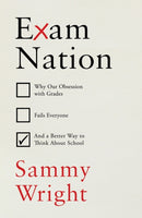 Exam Nation : Why Our Obsession with Grades Fails Everyone - and a Better Way to Think About School-9781847927521