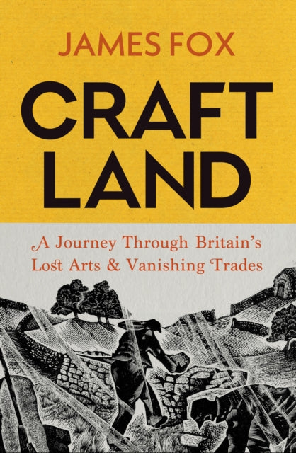 Craftland : A Journey Through Britain's Lost Arts and Vanishing Trades-9781847927866