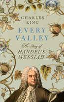 Every Valley : The Story of Handel's Messiah-9781847928450