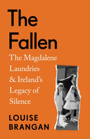The Fallen : The Magdalene Laundries and Ireland's Legacy of Silence-9781847928467
