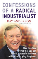 Confessions of a Radical Industrialist : How Interface proved that you can build a successful business without destroying the planet-9781847940292