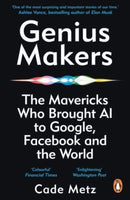 Genius Makers : The Mavericks Who Brought A.I. to Google, Facebook, and the World-9781847942159