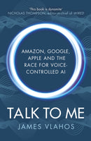 Talk to Me : Amazon, Google, Apple and the Race for Voice-Controlled AI-9781847942647